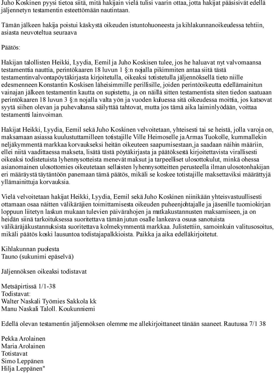 tulee, jos he haluavat nyt valvomaansa testamenttia nauttia, perintökaaren 18 luvun 1 :n nojalla pikimmiten antaa siitä tästä testamentinvalvontapöytäkirjasta kirjoitetulla, oikeaksi totistetulla