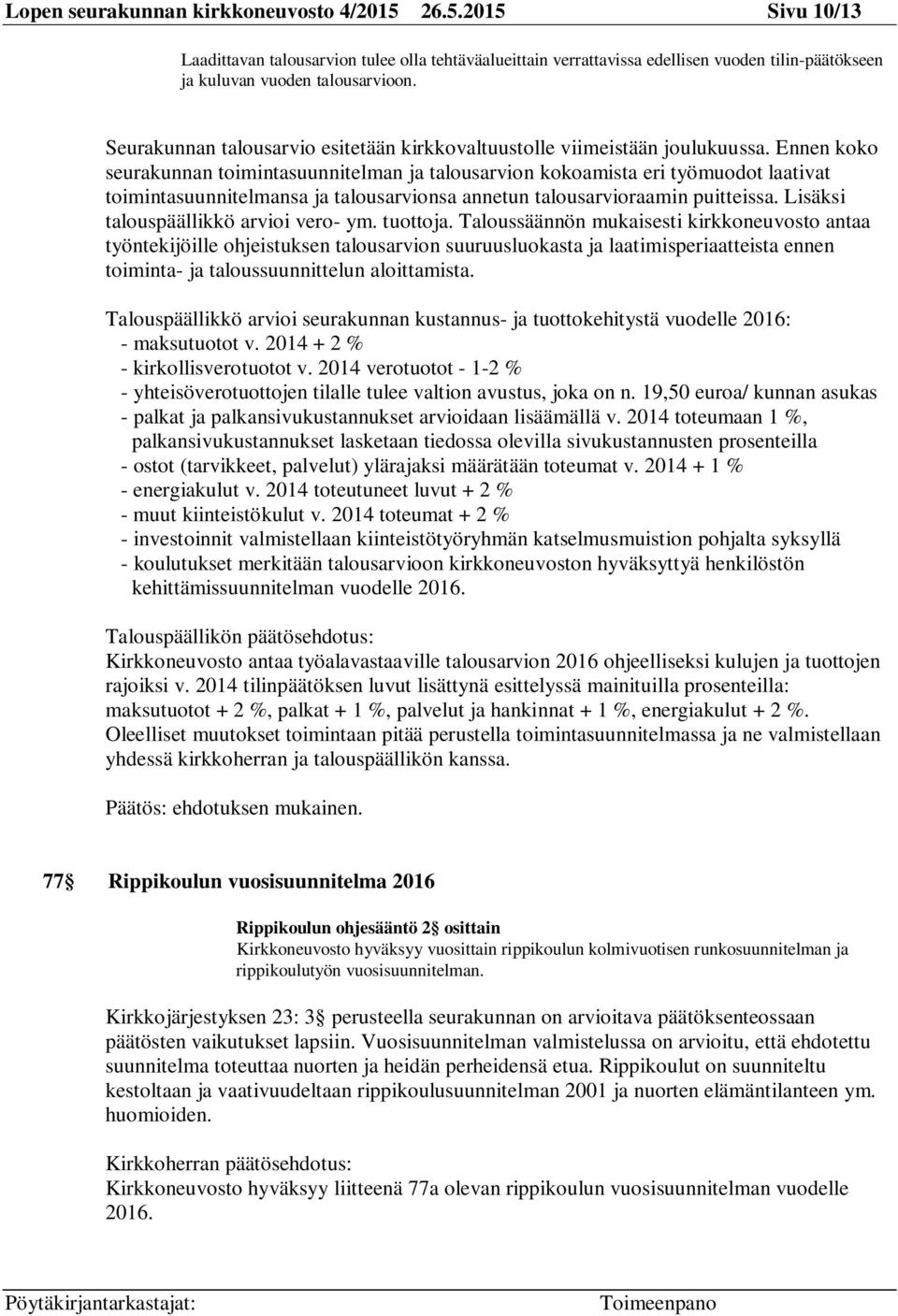 Ennen koko seurakunnan toimintasuunnitelman ja talousarvion kokoamista eri työmuodot laativat toimintasuunnitelmansa ja talousarvionsa annetun talousarvioraamin puitteissa.