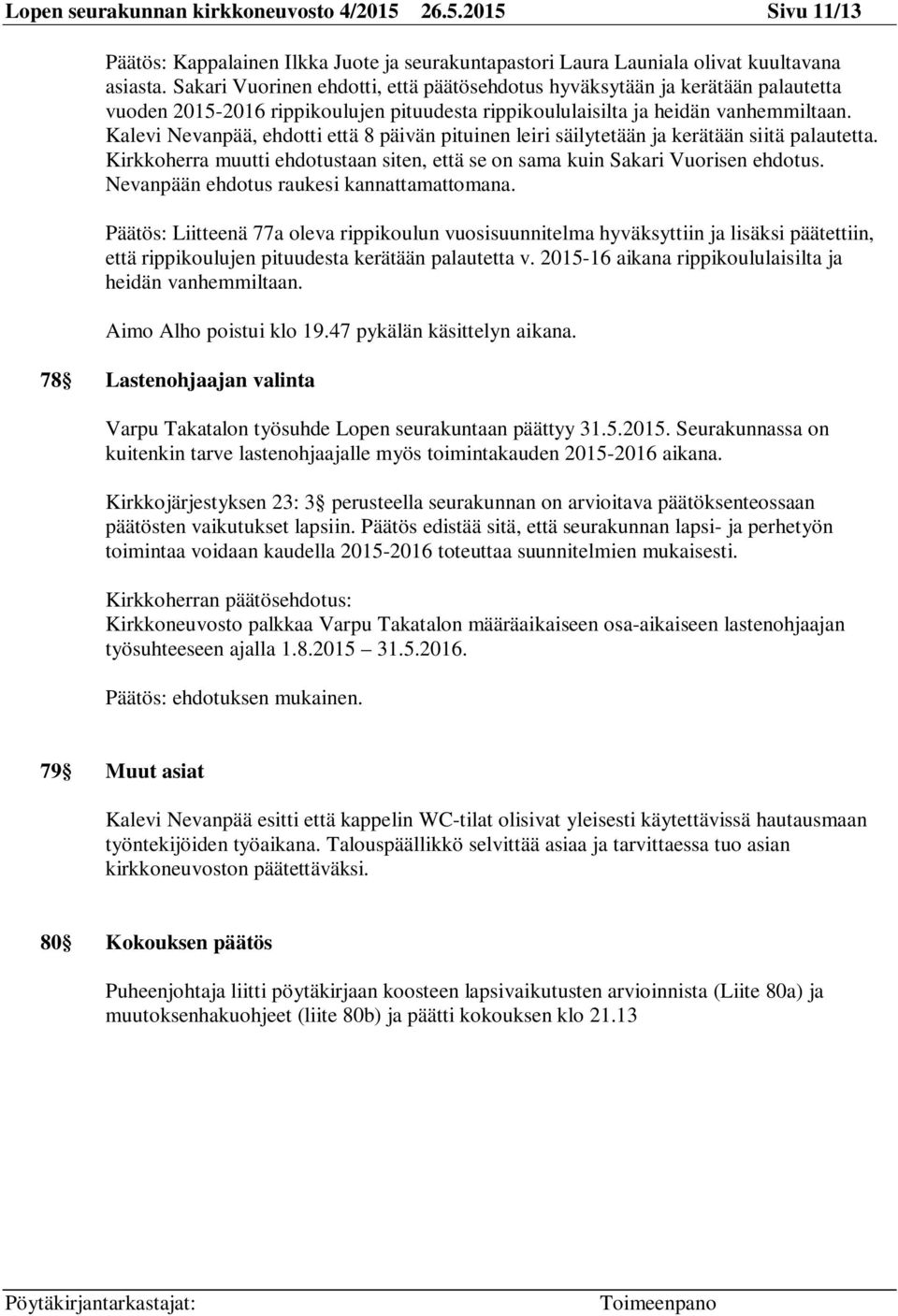 Kalevi Nevanpää, ehdotti että 8 päivän pituinen leiri säilytetään ja kerätään siitä palautetta. Kirkkoherra muutti ehdotustaan siten, että se on sama kuin Sakari Vuorisen ehdotus.