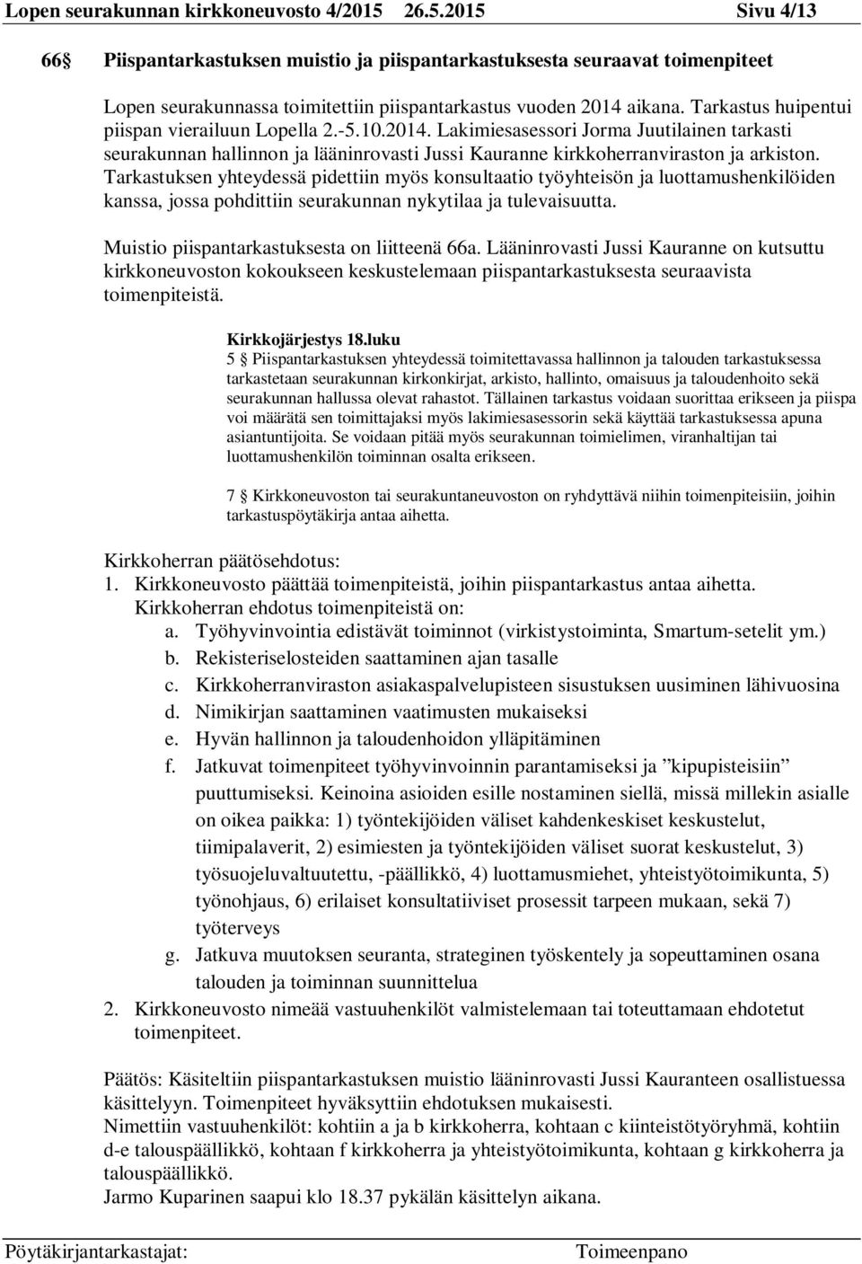 Tarkastus huipentui piispan vierailuun Lopella 2.-5.10.2014. Lakimiesasessori Jorma Juutilainen tarkasti seurakunnan hallinnon ja lääninrovasti Jussi Kauranne kirkkoherranviraston ja arkiston.