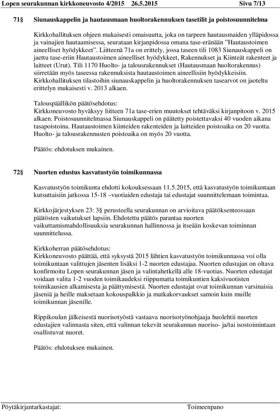 vainajien hautaamisessa, seurataan kirjanpidossa omana tase-eränään Hautaustoimen aineelliset hyödykkeet.