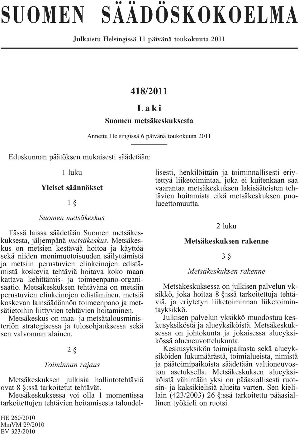 Metsäkeskus on metsien kestävää hoitoa ja käyttöä sekä niiden monimuotoisuuden säilyttämistä ja metsiin perustuvien elinkeinojen edistämistä koskevia tehtäviä hoitava koko maan kattava kehittämis- ja