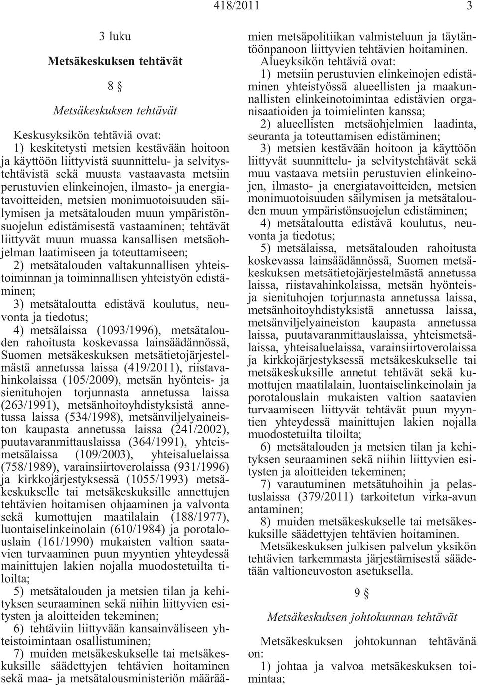 tehtävät liittyvät muun muassa kansallisen metsäohjelman laatimiseen ja toteuttamiseen; 2) metsätalouden valtakunnallisen yhteistoiminnan ja toiminnallisen yhteistyön edistäminen; 3) metsätaloutta