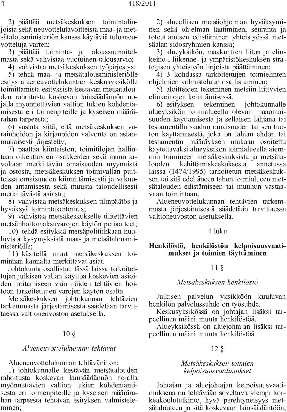 toimittamista esityksistä kestävän metsätalouden rahoitusta koskevan lainsäädännön nojalla myönnettävien valtion tukien kohdentamisesta eri toimenpiteille ja kyseisen määrärahan tarpeesta; 6) vastata