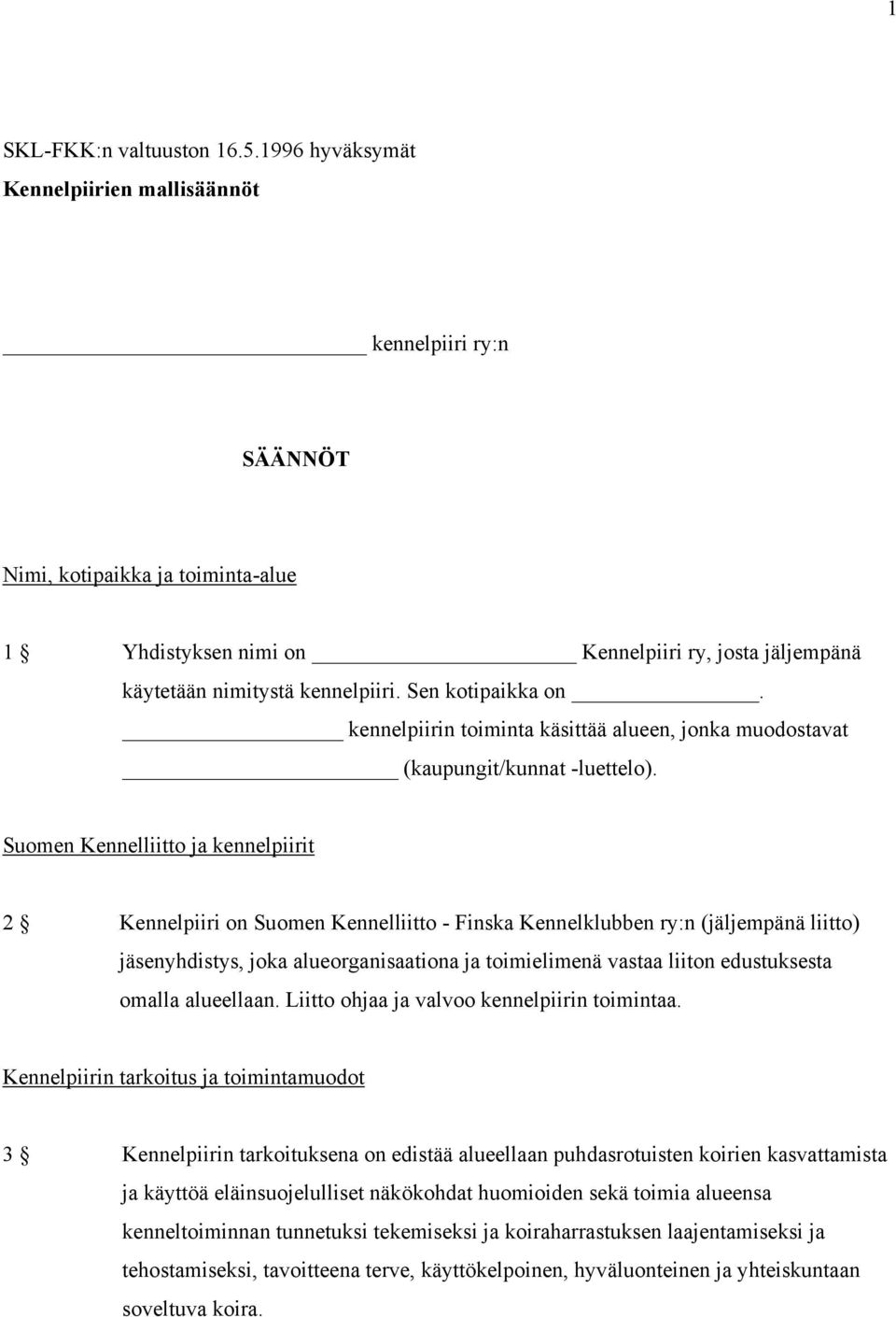 Sen kotipaikka on. kennelpiirin toiminta käsittää alueen, jonka muodostavat (kaupungit/kunnat -luettelo).