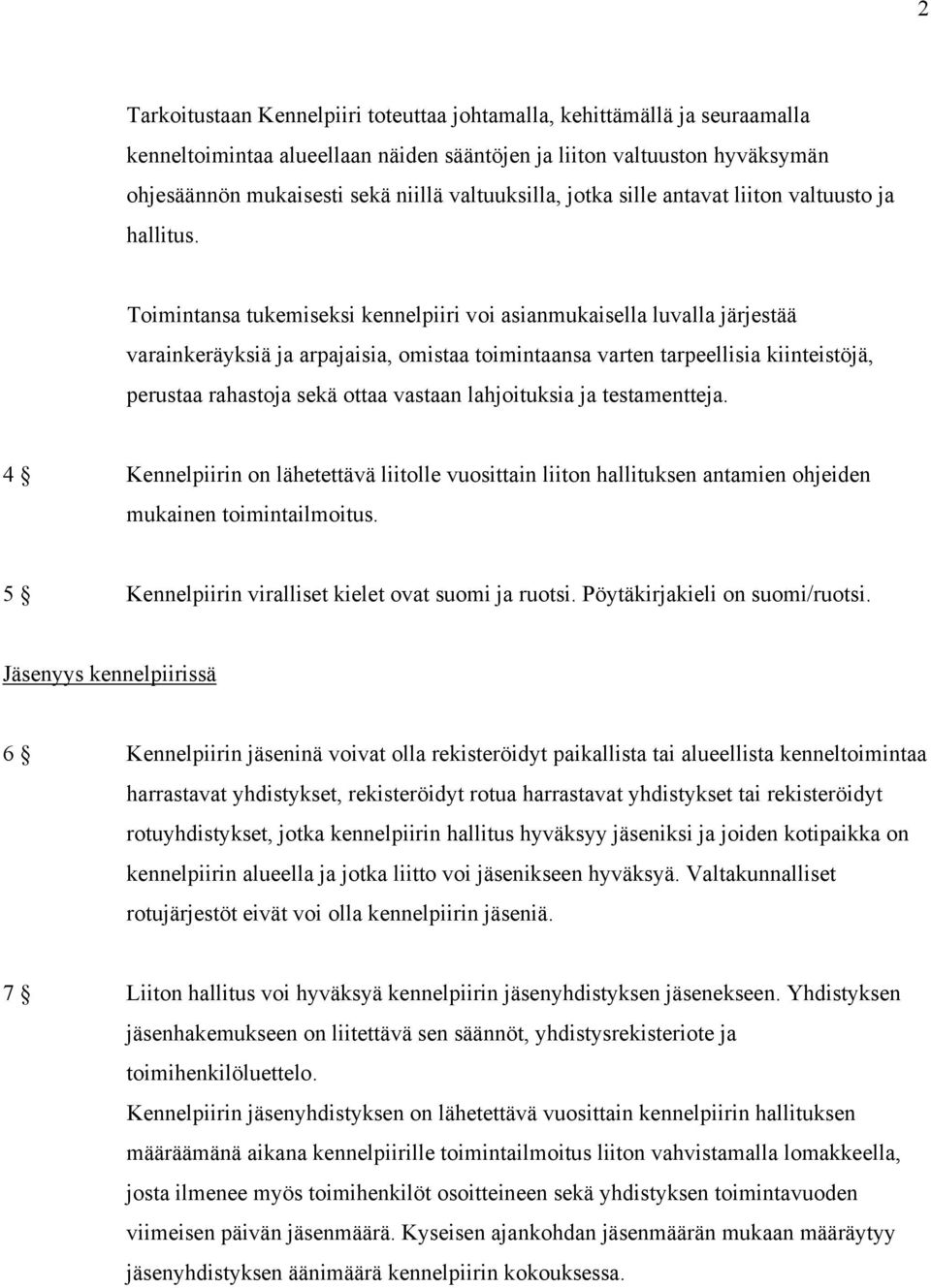 Toimintansa tukemiseksi kennelpiiri voi asianmukaisella luvalla järjestää varainkeräyksiä ja arpajaisia, omistaa toimintaansa varten tarpeellisia kiinteistöjä, perustaa rahastoja sekä ottaa vastaan