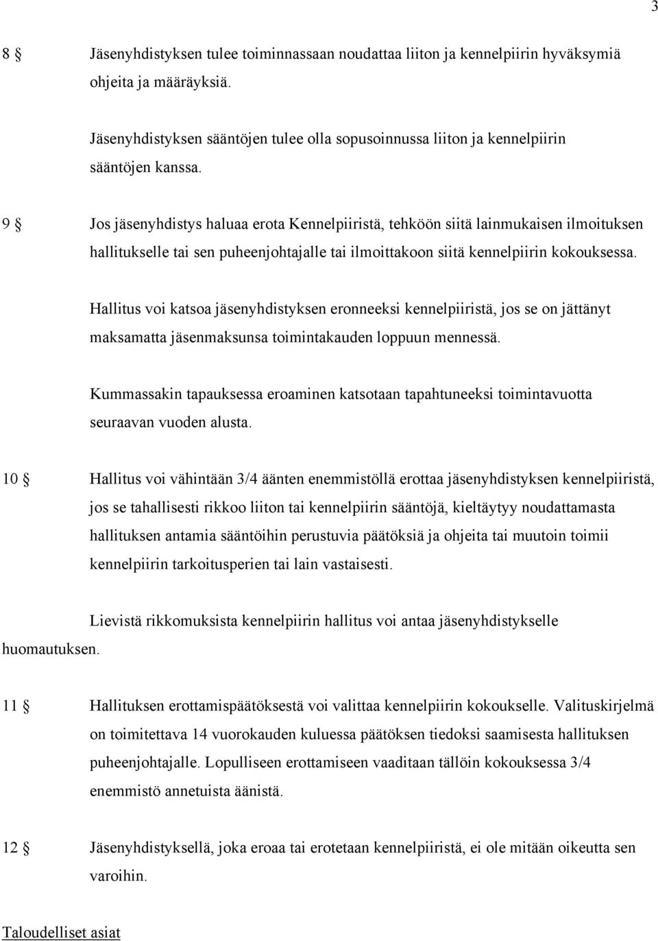 Hallitus voi katsoa jäsenyhdistyksen eronneeksi kennelpiiristä, jos se on jättänyt maksamatta jäsenmaksunsa toimintakauden loppuun mennessä.