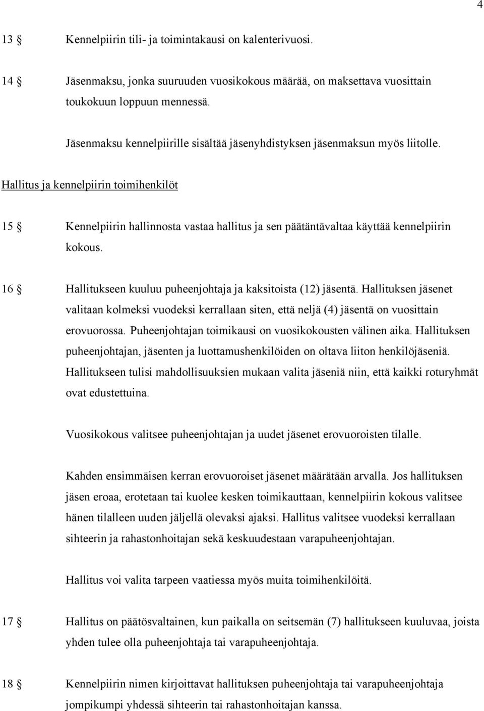 Hallitus ja kennelpiirin toimihenkilöt 15 Kennelpiirin hallinnosta vastaa hallitus ja sen päätäntävaltaa käyttää kennelpiirin kokous. 16 Hallitukseen kuuluu puheenjohtaja ja kaksitoista (12) jäsentä.