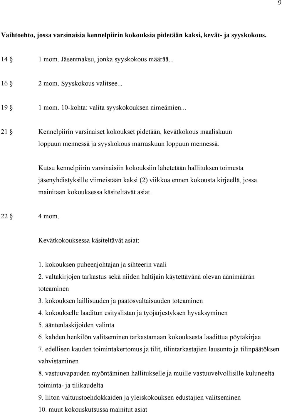 Kutsu kennelpiirin varsinaisiin kokouksiin lähetetään hallituksen toimesta jäsenyhdistyksille viimeistään kaksi (2) viikkoa ennen kokousta kirjeellä, jossa mainitaan kokouksessa käsiteltävät asiat.