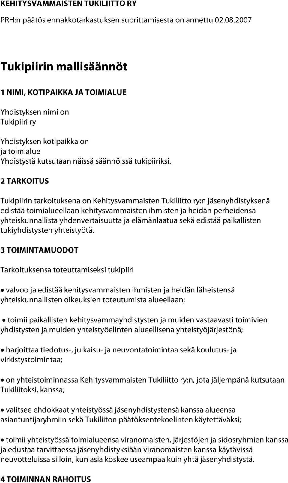 2 TARKOITUS Tukipiirin tarkoituksena on Kehitysvammaisten Tukiliitto ry:n jäsenyhdistyksenä edistää toimialueellaan kehitysvammaisten ihmisten ja heidän perheidensä yhteiskunnallista