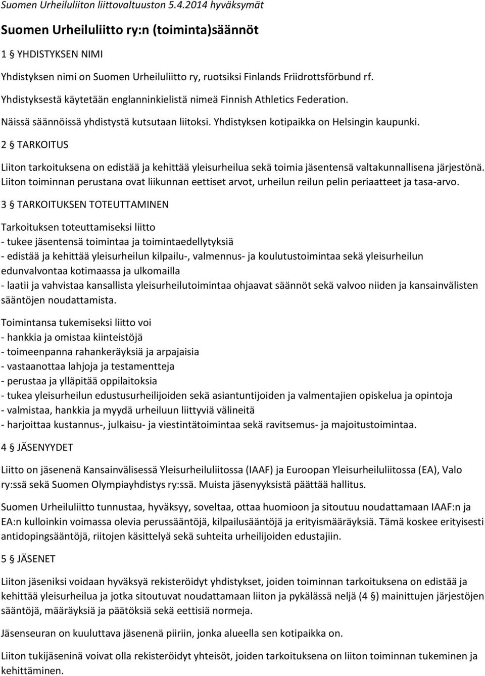 Yhdistyksestä käytetään englanninkielistä nimeä Finnish Athletics Federation. Näissä säännöissä yhdistystä kutsutaan liitoksi. Yhdistyksen kotipaikka on Helsingin kaupunki.