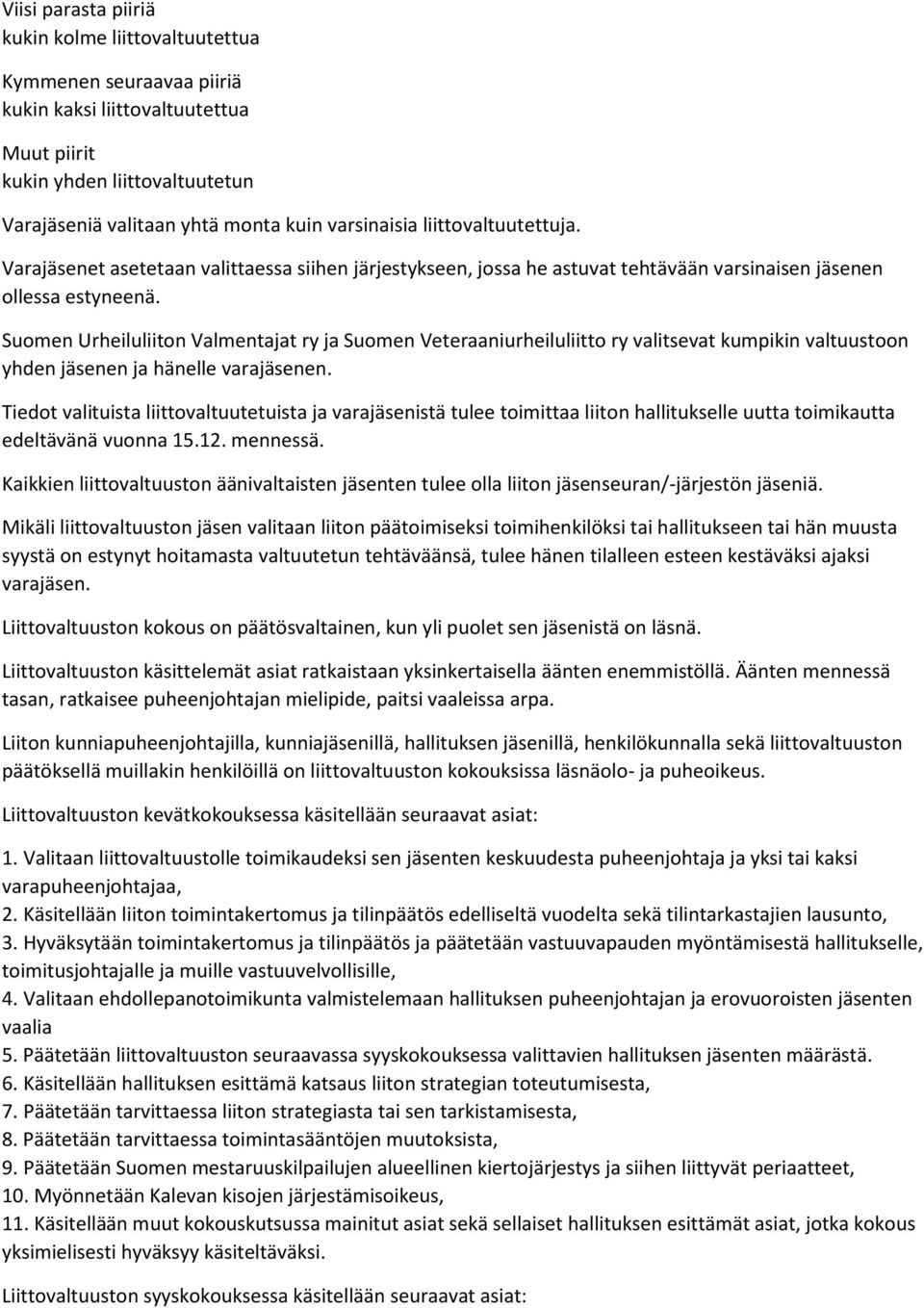 Suomen Urheiluliiton Valmentajat ry ja Suomen Veteraaniurheiluliitto ry valitsevat kumpikin valtuustoon yhden jäsenen ja hänelle varajäsenen.