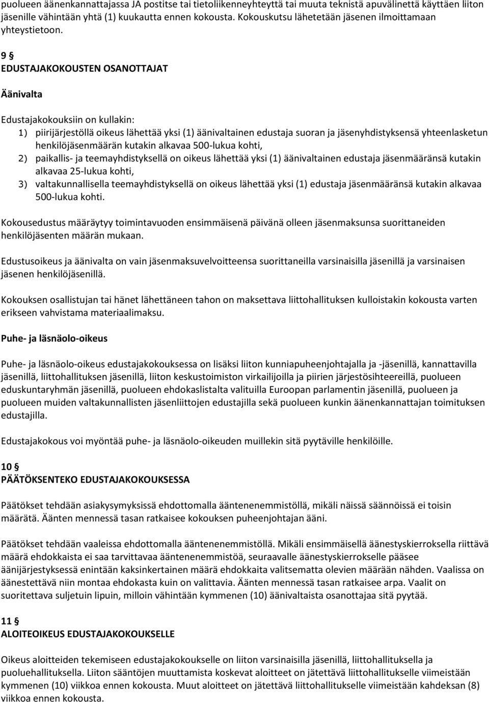 9 EDUSTAJAKOKOUSTEN OSANOTTAJAT Äänivalta Edustajakokouksiin on kullakin: 1) piirijärjestöllä oikeus lähettää yksi (1) äänivaltainen edustaja suoran ja jäsenyhdistyksensä yhteenlasketun