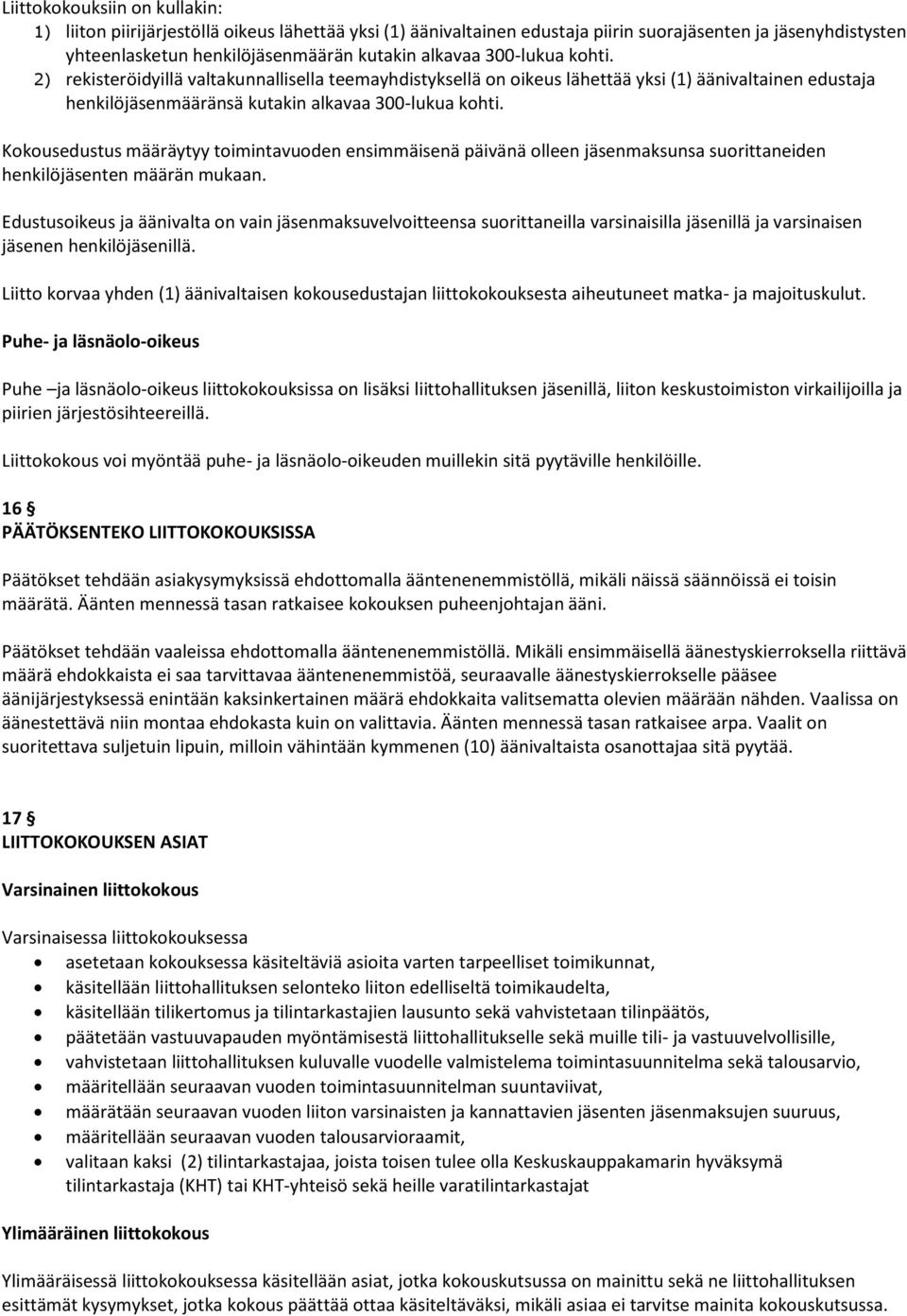 Kokousedustus määräytyy toimintavuoden ensimmäisenä päivänä olleen jäsenmaksunsa suorittaneiden henkilöjäsenten määrän mukaan.