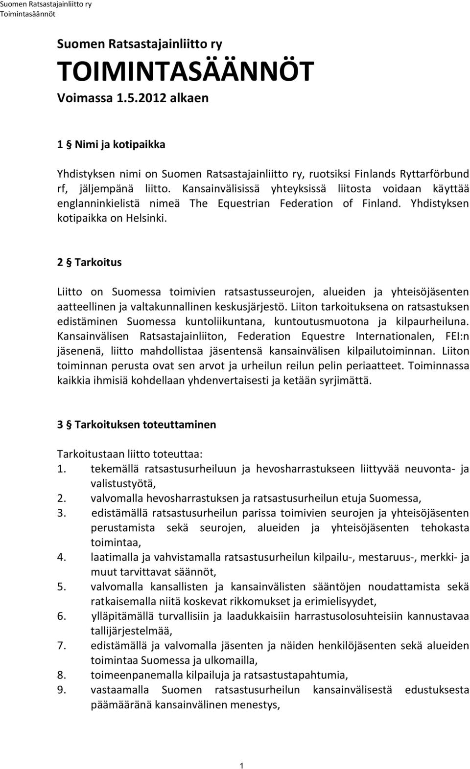 2 Tarkoitus Liitto on Suomessa toimivien ratsastusseurojen, alueiden ja yhteisöjäsenten aatteellinen ja valtakunnallinen keskusjärjestö.