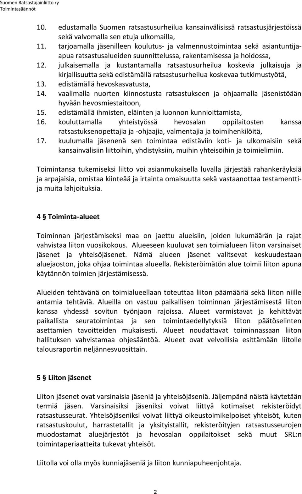 julkaisemalla ja kustantamalla ratsastusurheilua koskevia julkaisuja ja kirjallisuutta sekä edistämällä ratsastusurheilua koskevaa tutkimustyötä, 13. edistämällä hevoskasvatusta, 14.