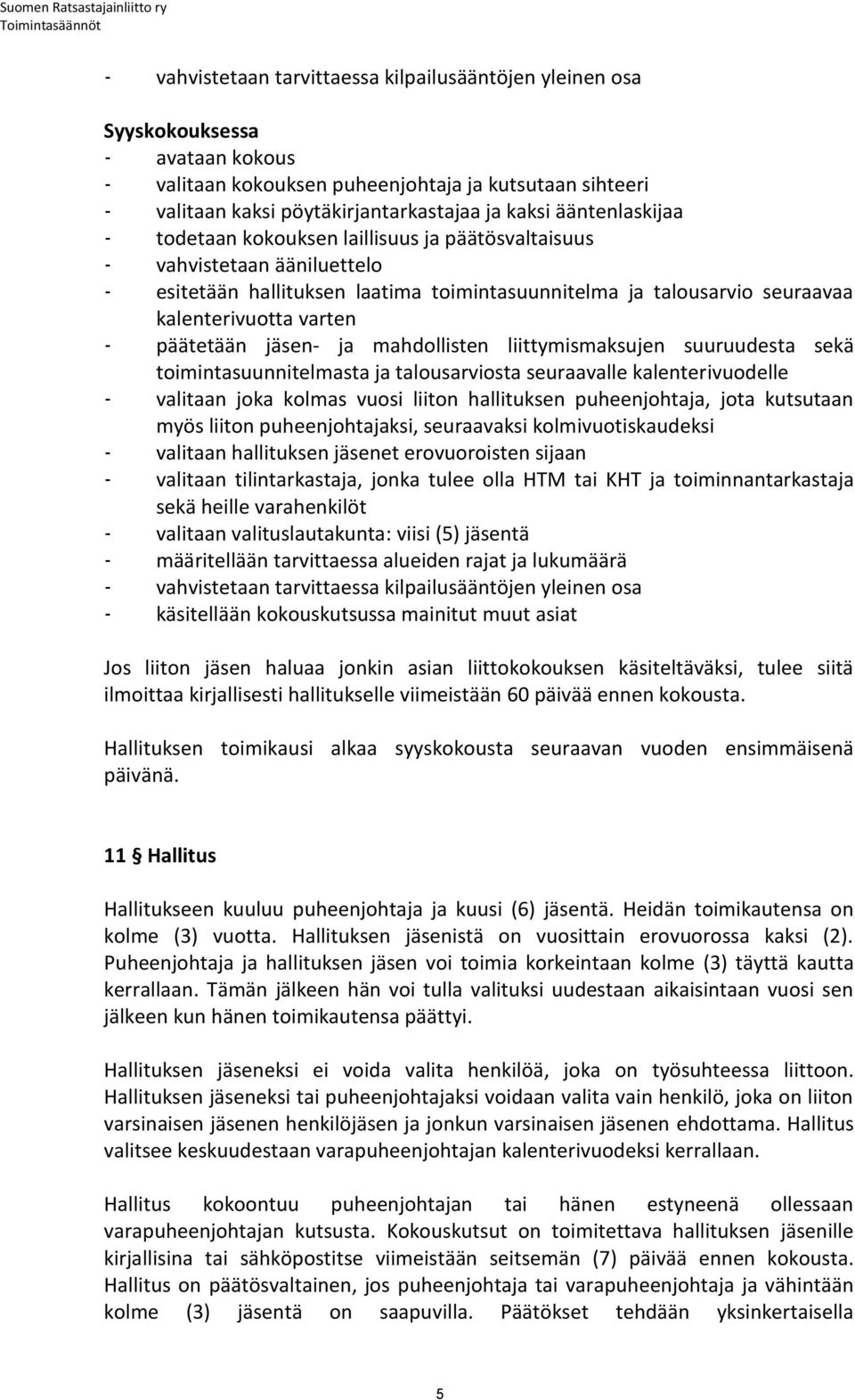 päätetään jäsen- ja mahdollisten liittymismaksujen suuruudesta sekä toimintasuunnitelmasta ja talousarviosta seuraavalle kalenterivuodelle - valitaan joka kolmas vuosi liiton hallituksen