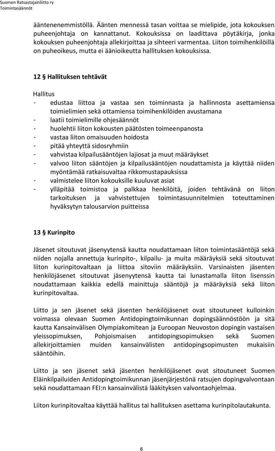 12 Hallituksen tehtävät Hallitus - edustaa liittoa ja vastaa sen toiminnasta ja hallinnosta asettamiensa toimielimien sekä ottamiensa toimihenkilöiden avustamana - laatii toimielimille ohjesäännöt -