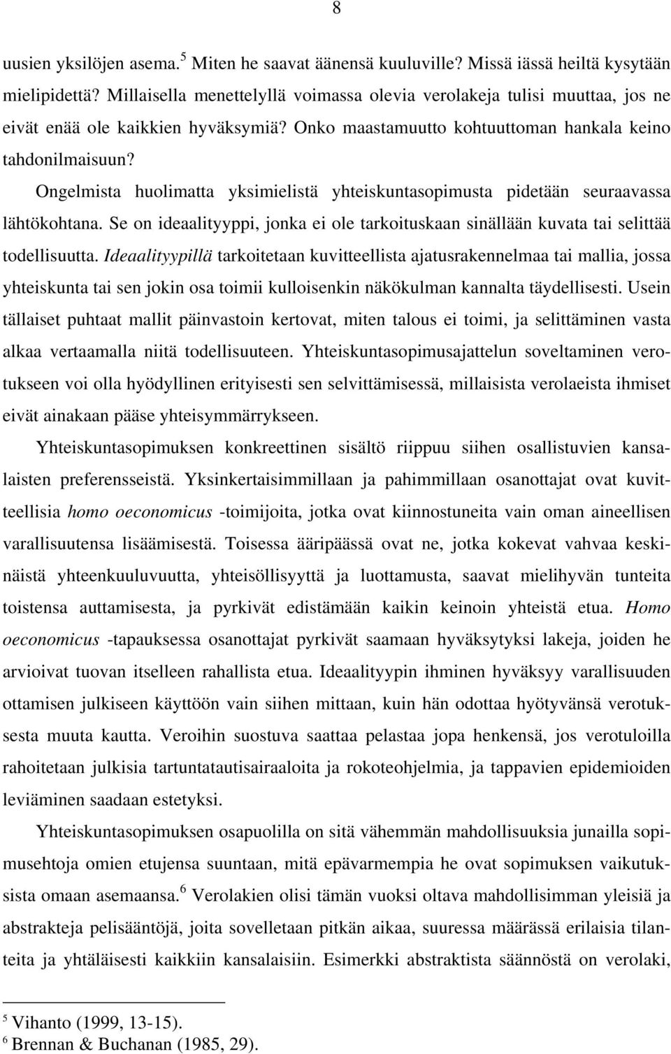 Ongelmista huolimatta yksimielistä yhteiskuntasopimusta pidetään seuraavassa lähtökohtana. Se on ideaalityyppi, jonka ei ole tarkoituskaan sinällään kuvata tai selittää todellisuutta.