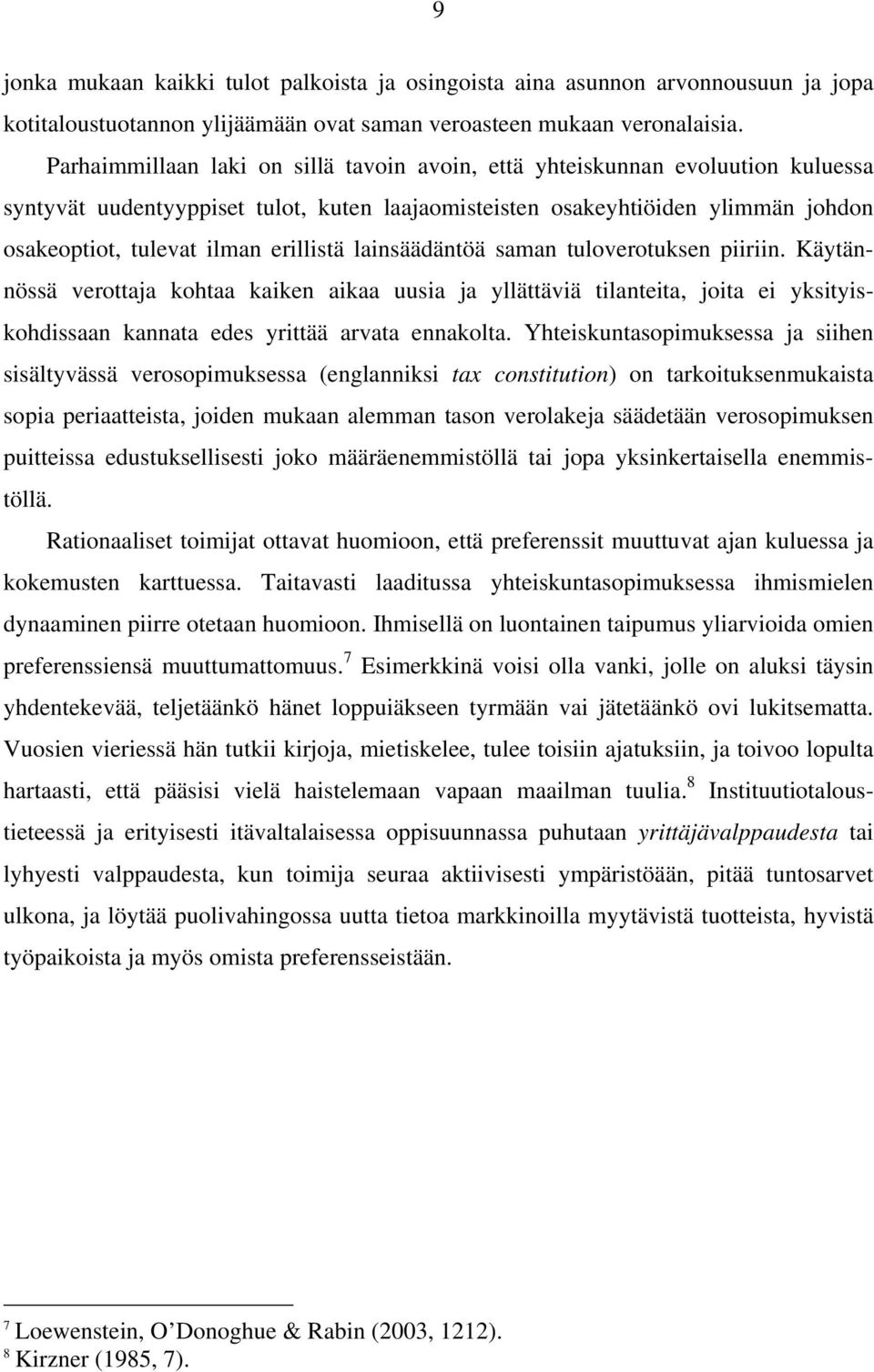 erillistä lainsäädäntöä saman tuloverotuksen piiriin. Käytännössä verottaja kohtaa kaiken aikaa uusia ja yllättäviä tilanteita, joita ei yksityiskohdissaan kannata edes yrittää arvata ennakolta.