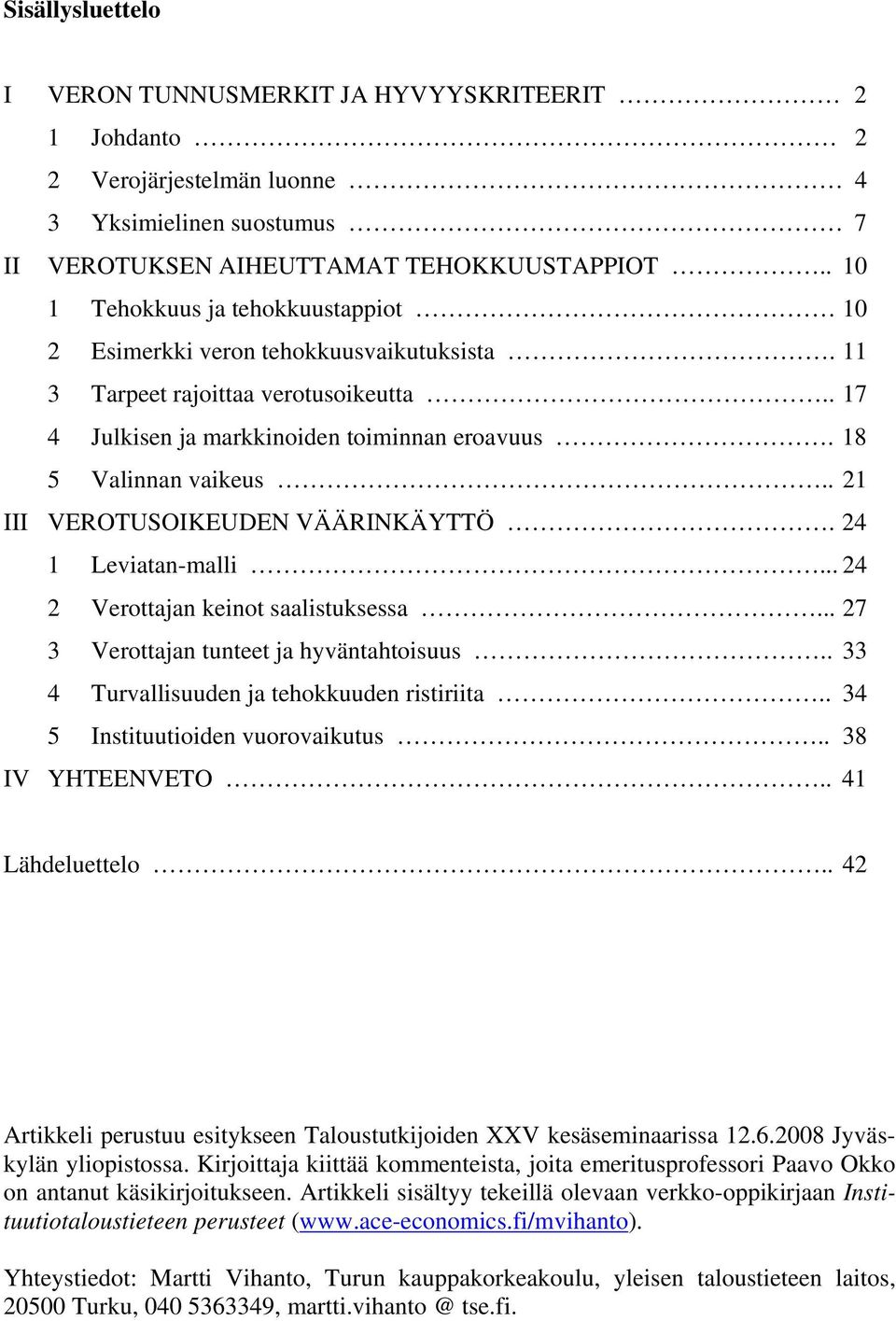 . 21 III VEROTUSOIKEUDEN VÄÄRINKÄYTTÖ. 24 1 Leviatan-malli... 24 2 Verottajan keinot saalistuksessa... 27 3 Verottajan tunteet ja hyväntahtoisuus.. 33 4 Turvallisuuden ja tehokkuuden ristiriita.