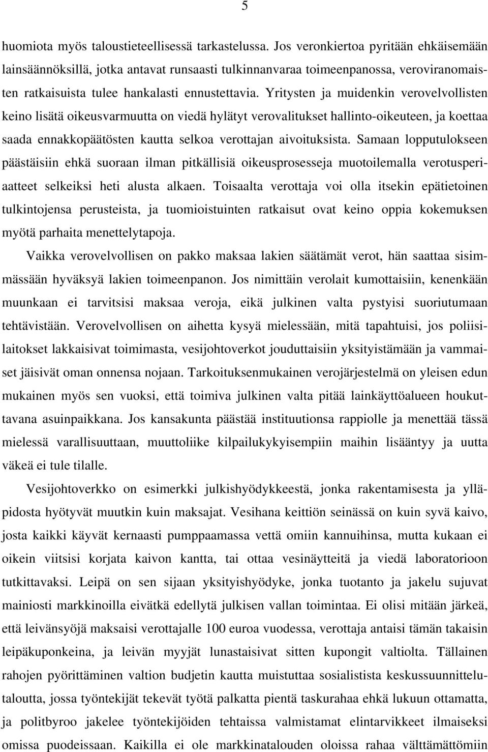 Yritysten ja muidenkin verovelvollisten keino lisätä oikeusvarmuutta on viedä hylätyt verovalitukset hallinto-oikeuteen, ja koettaa saada ennakkopäätösten kautta selkoa verottajan aivoituksista.