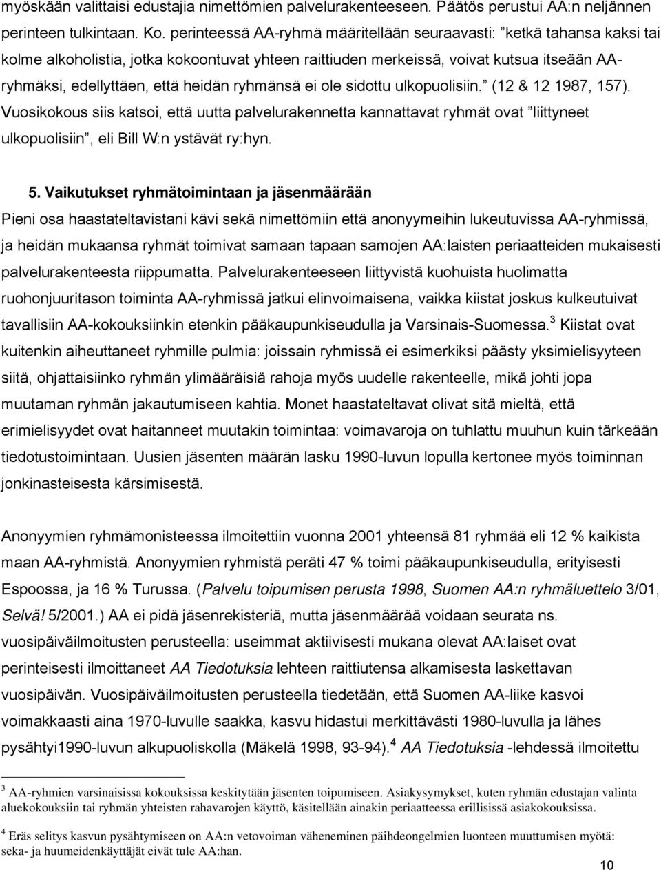 ryhmänsä ei ole sidottu ulkopuolisiin. (12 & 12 1987, 157). Vuosikokous siis katsoi, että uutta palvelurakennetta kannattavat ryhmät ovat liittyneet ulkopuolisiin, eli Bill W:n ystävät ry:hyn. 5.