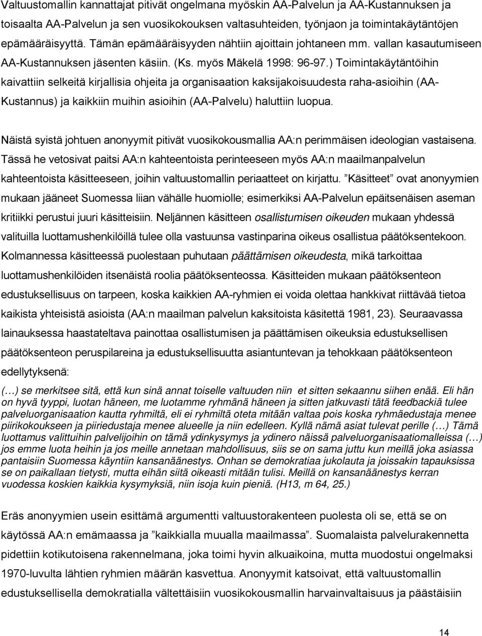 ) Toimintakäytäntöihin kaivattiin selkeitä kirjallisia ohjeita ja organisaation kaksijakoisuudesta raha-asioihin (AA- Kustannus) ja kaikkiin muihin asioihin (AA-Palvelu) haluttiin luopua.