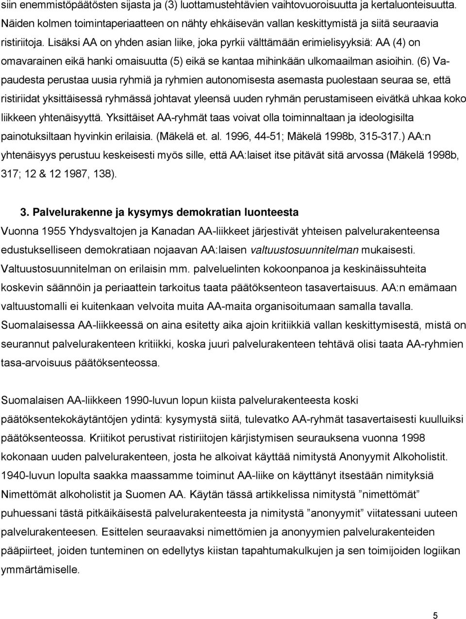 Lisäksi AA on yhden asian liike, joka pyrkii välttämään erimielisyyksiä: AA (4) on omavarainen eikä hanki omaisuutta (5) eikä se kantaa mihinkään ulkomaailman asioihin.