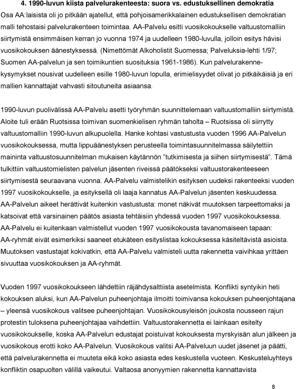 AA-Palvelu esitti vuosikokoukselle valtuustomalliin siirtymistä ensimmäisen kerran jo vuonna 1974 ja uudelleen 1980-luvulla, jolloin esitys hävisi vuosikokouksen äänestyksessä.