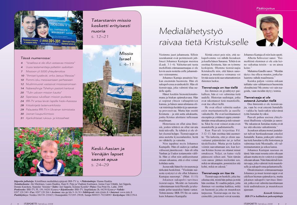 "Ihmiset kyselevät, onko Jeesus Messias" 10 Pommi-isku messiaaniseen perheeseen 12 Musliminuoret vastasivat missiosanomaan 14 Naberezhnyje Tshelnyn pastorit kertovat 20 "Tulin uskoon mission kautta"