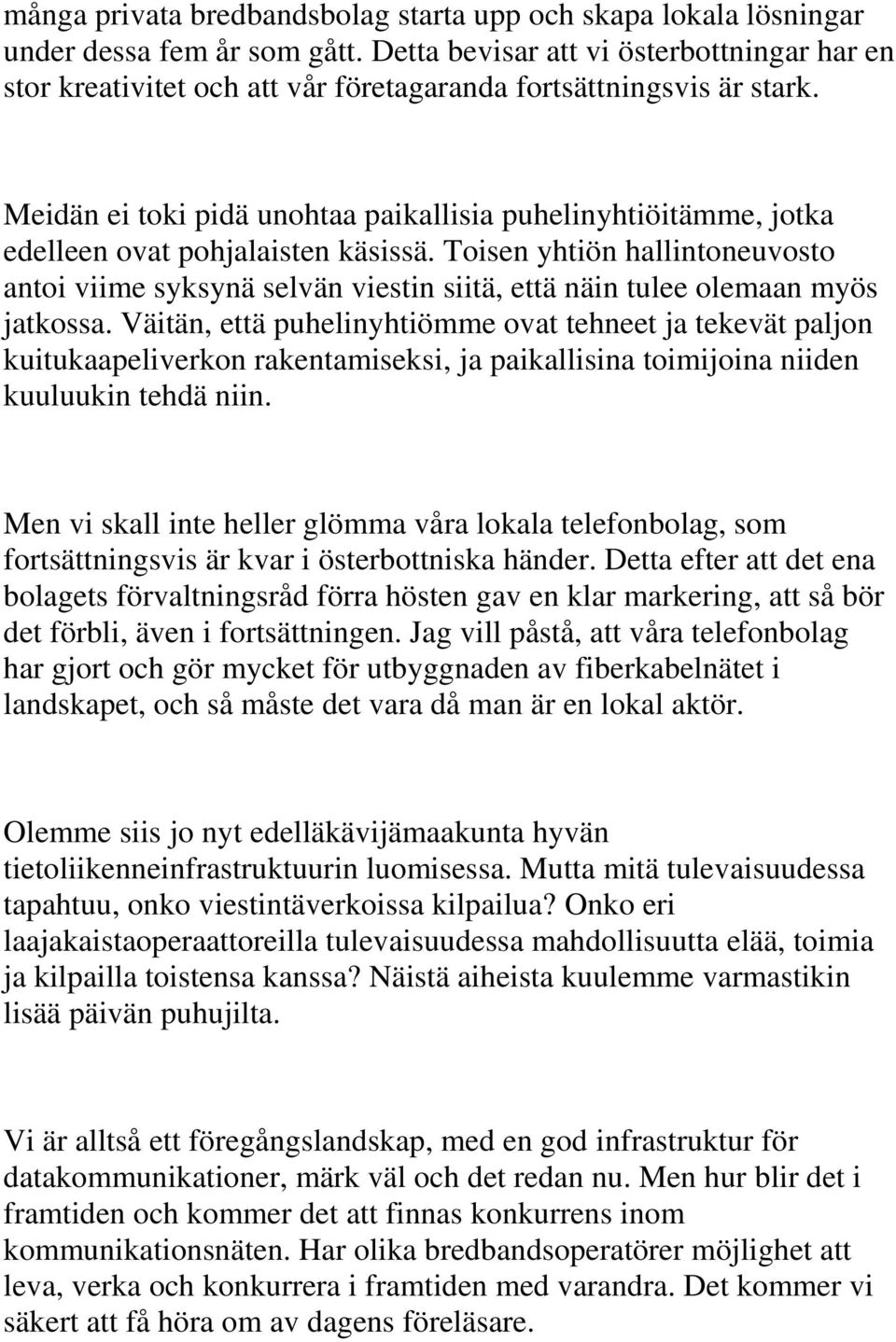 Meidän ei toki pidä unohtaa paikallisia puhelinyhtiöitämme, jotka edelleen ovat pohjalaisten käsissä.