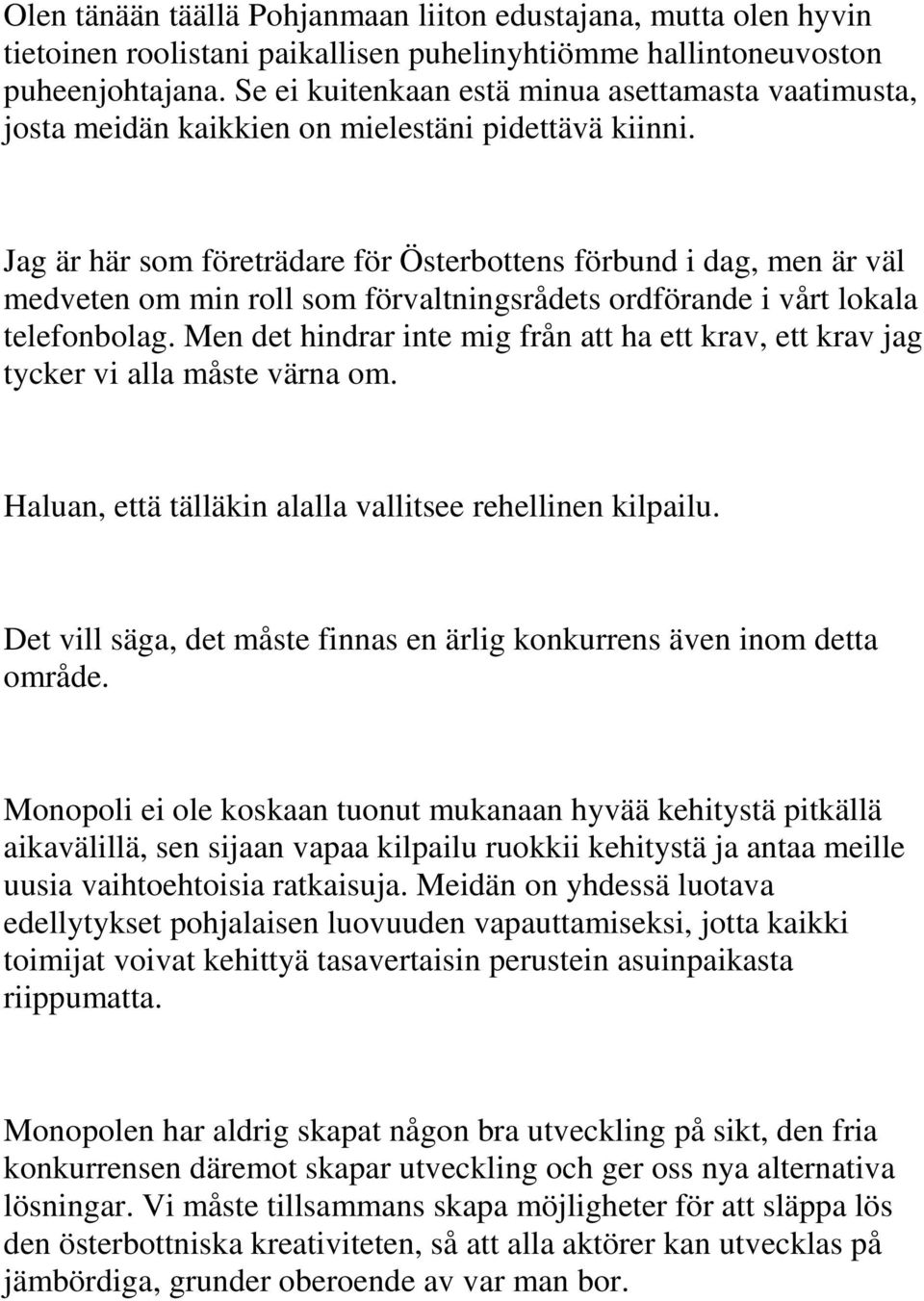 Jag är här som företrädare för Österbottens förbund i dag, men är väl medveten om min roll som förvaltningsrådets ordförande i vårt lokala telefonbolag.
