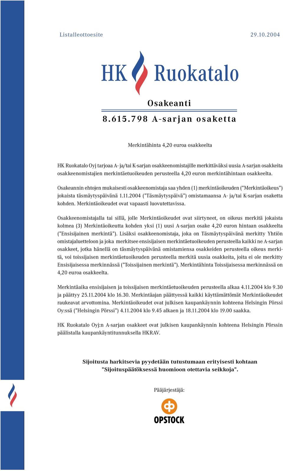 perusteella 4,20 euron merkintähintaan osakkeelta. Osakeannin ehtojen mukaisesti osakkeenomistaja saa yhden (1) merkintäoikeuden ( Merkintäoikeus ) jokaista täsmäytyspäivänä 1.11.