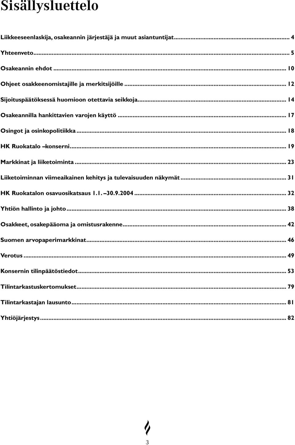 .. 19 Markkinat ja liiketoiminta... 23 Liiketoiminnan viimeaikainen kehitys ja tulevaisuuden näkymät... 31 HK Ruokatalon osavuosikatsaus 1.1. 30.9.2004... 32 Yhtiön hallinto ja johto.