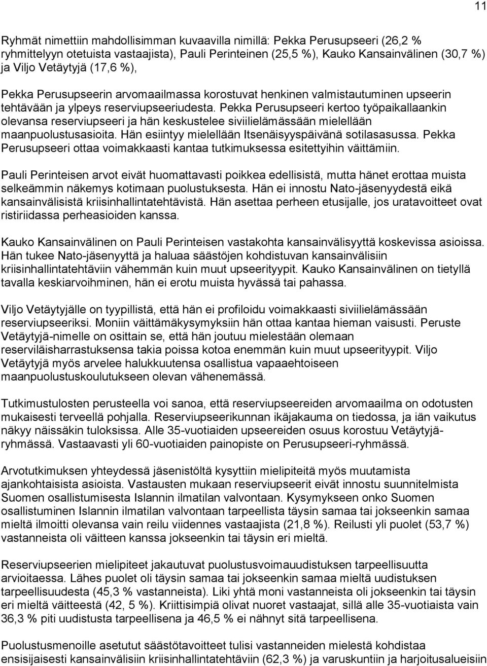 Pekka Perusupseeri kertoo työpaikallaankin olevansa reserviupseeri ja hän keskustelee siviilielämässään mielellään maanpuolustusasioita. Hän esiintyy mielellään Itsenäisyyspäivänä sotilasasussa.