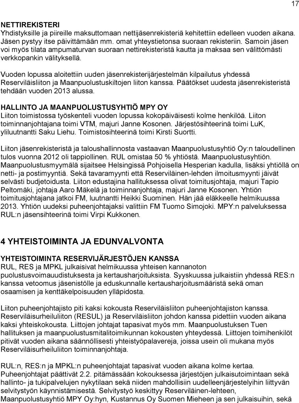 Vuoden lopussa aloitettiin uuden jäsenrekisterijärjestelmän kilpailutus yhdessä Reserviläisliiton ja Maanpuolustuskiltojen liiton kanssa.