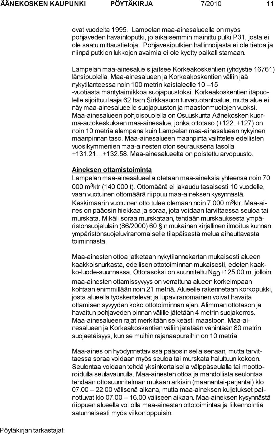 Maa-ainesalueen ja Korkeakoskentien väliin jää nykytilanteessa noin 100 metrin kaistaleelle 10 15 -vuotiasta mäntytaimikkoa suojapuustoksi.