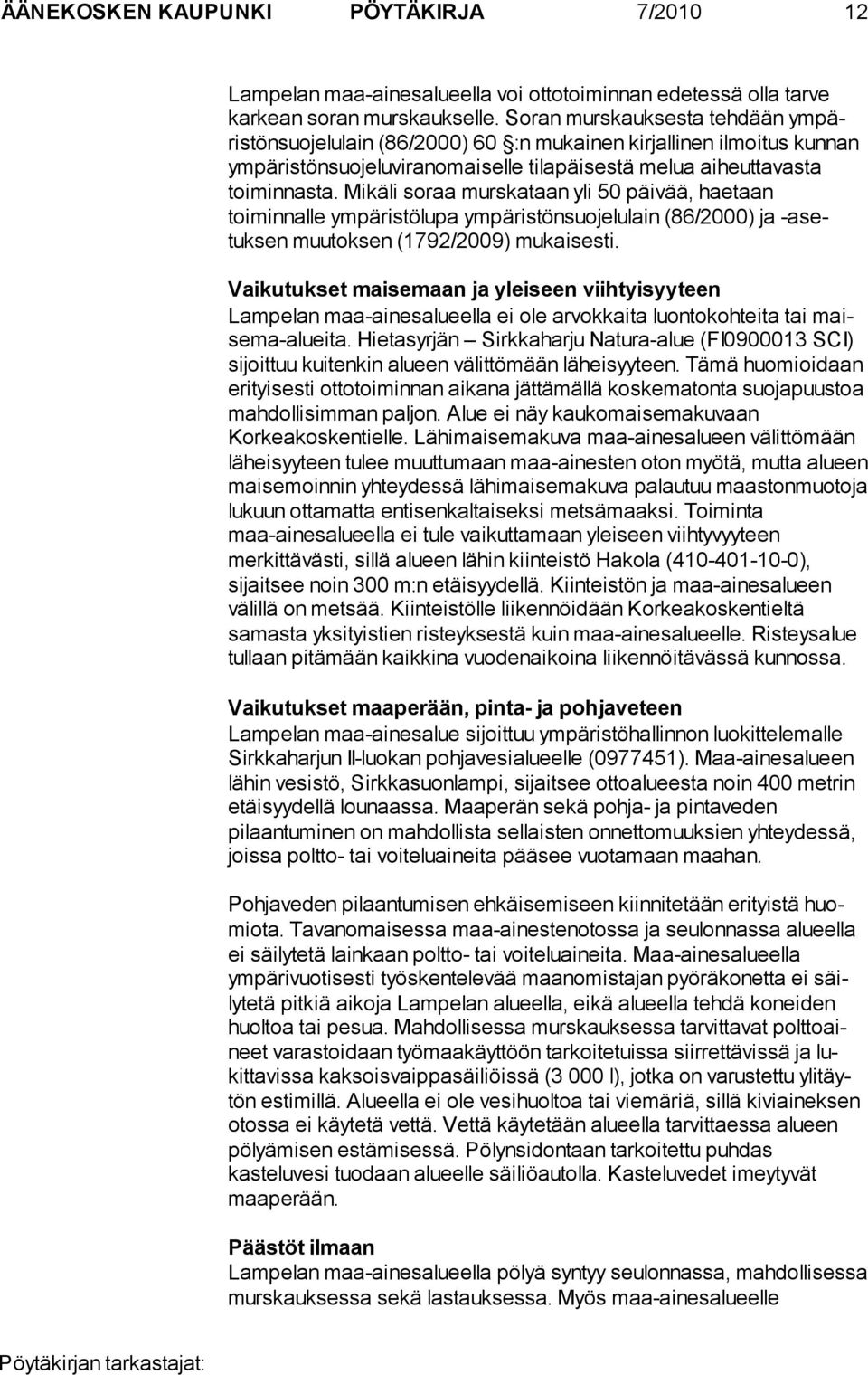 Mikäli soraa murskataan yli 50 päivää, haetaan toiminnalle ympäristölupa ympäristönsuojelulain (86/2000) ja -asetuksen muutoksen (1792/2009) mukaisesti.