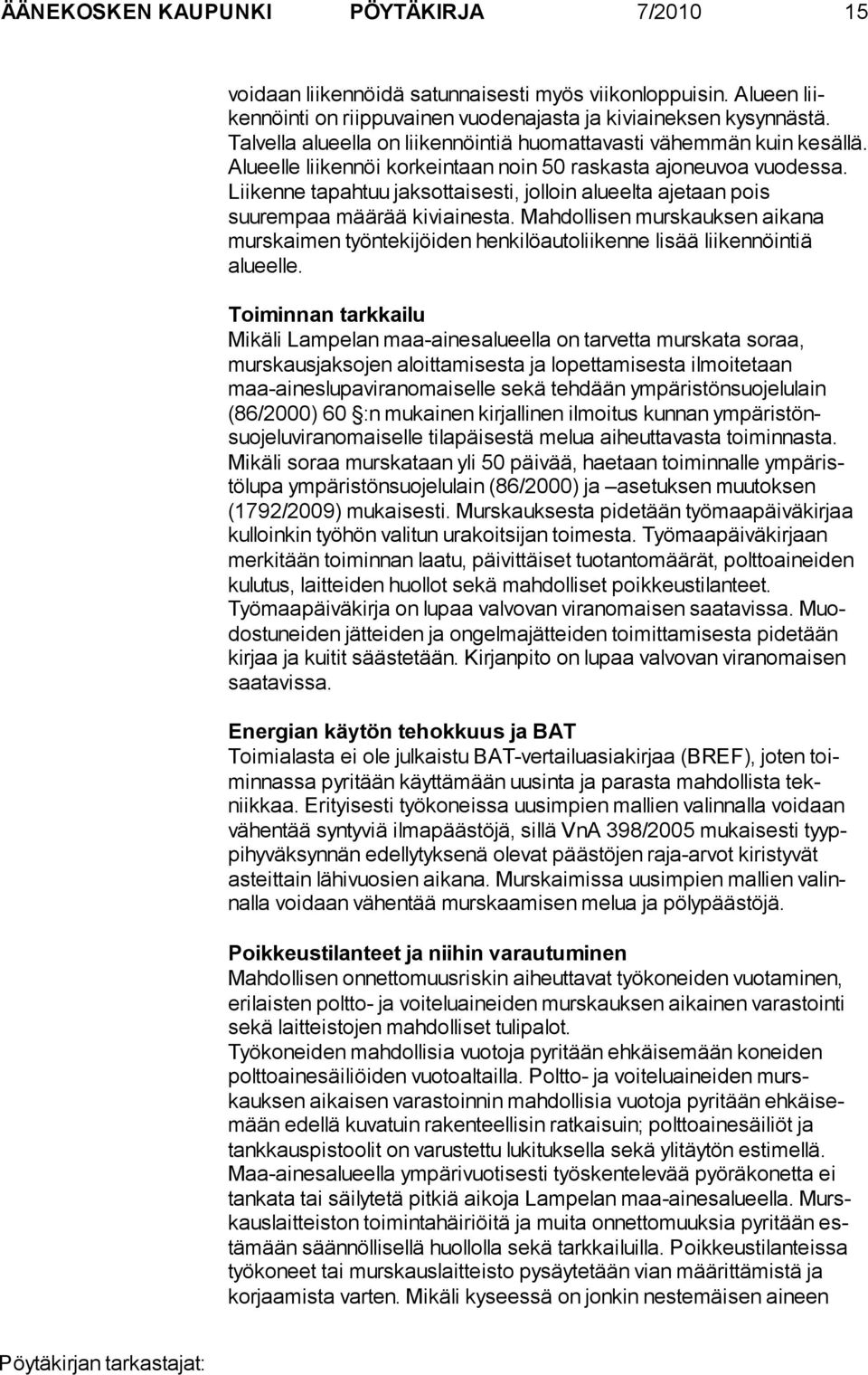 Liikenne tapahtuu jaksottaisesti, jolloin alueelta ajetaan pois suurempaa määrää kiviainesta. Mahdollisen murskauksen aikana murskaimen työntekijöiden henkilöautoliikenne lisää liikennöintiä alueelle.