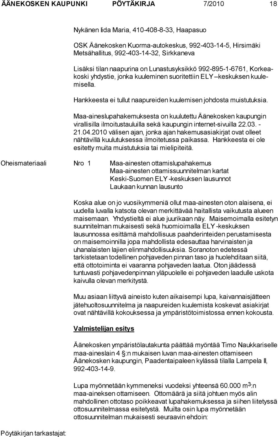 Maa-aineslupahakemuksesta on kuulutettu Äänekosken kaupungin virallisilla ilmoitustauluilla sekä kaupungin internet-sivuilla 22.03. - 21.04.