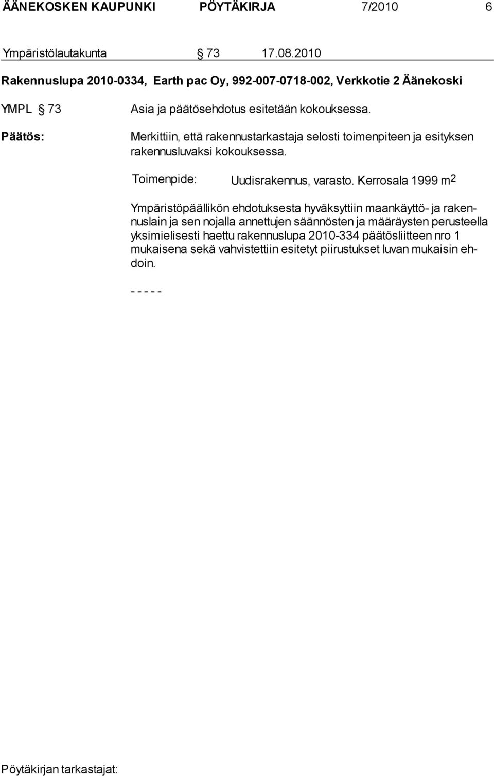 Merkittiin, että rakennustarkastaja selosti toimenpiteen ja esityksen rakennusluvaksi kokouksessa. Toimenpide: Uudisrakennus, varasto.