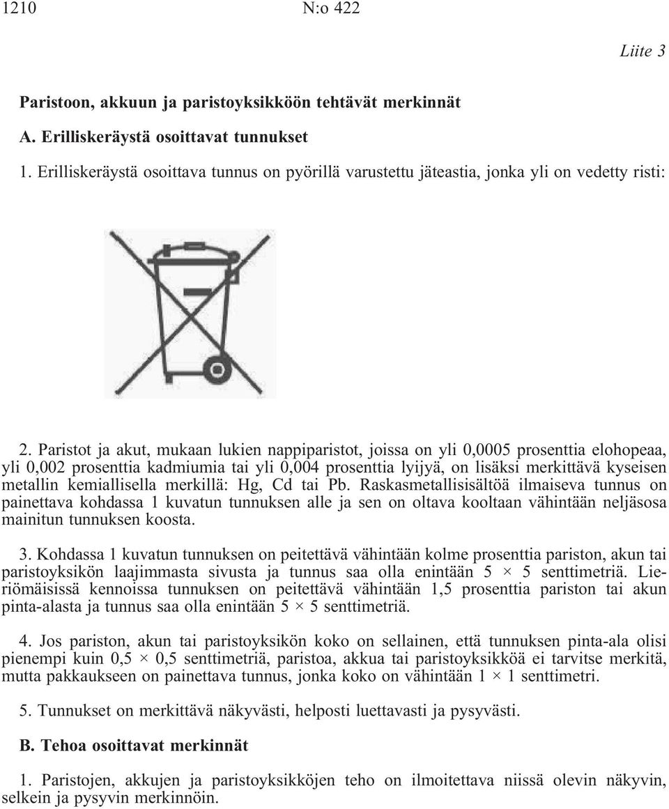 Paristot ja akut, mukaan lukien nappiparistot, joissa on yli 0,0005 prosenttia elohopeaa, yli 0,002 prosenttia kadmiumia tai yli 0,004 prosenttia lyijyä, on lisäksi merkittävä kyseisen metallin