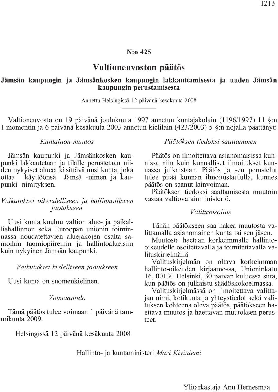 Jämsänkosken kaupunki lakkautetaan ja tilalle perustetaan niiden nykyiset alueet käsittävä uusi kunta, joka ottaa käyttöönsä Jämsä -nimen ja kaupunki -nimityksen.