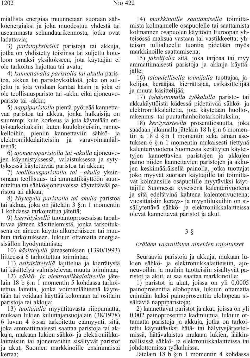 on suljettu ja jota voidaan kantaa käsin ja joka ei ole teollisuusparisto tai -akku eikä ajoneuvoparisto tai -akku; 5) nappiparistolla pientä pyöreää kannettavaa paristoa tai akkua, jonka halkaisija