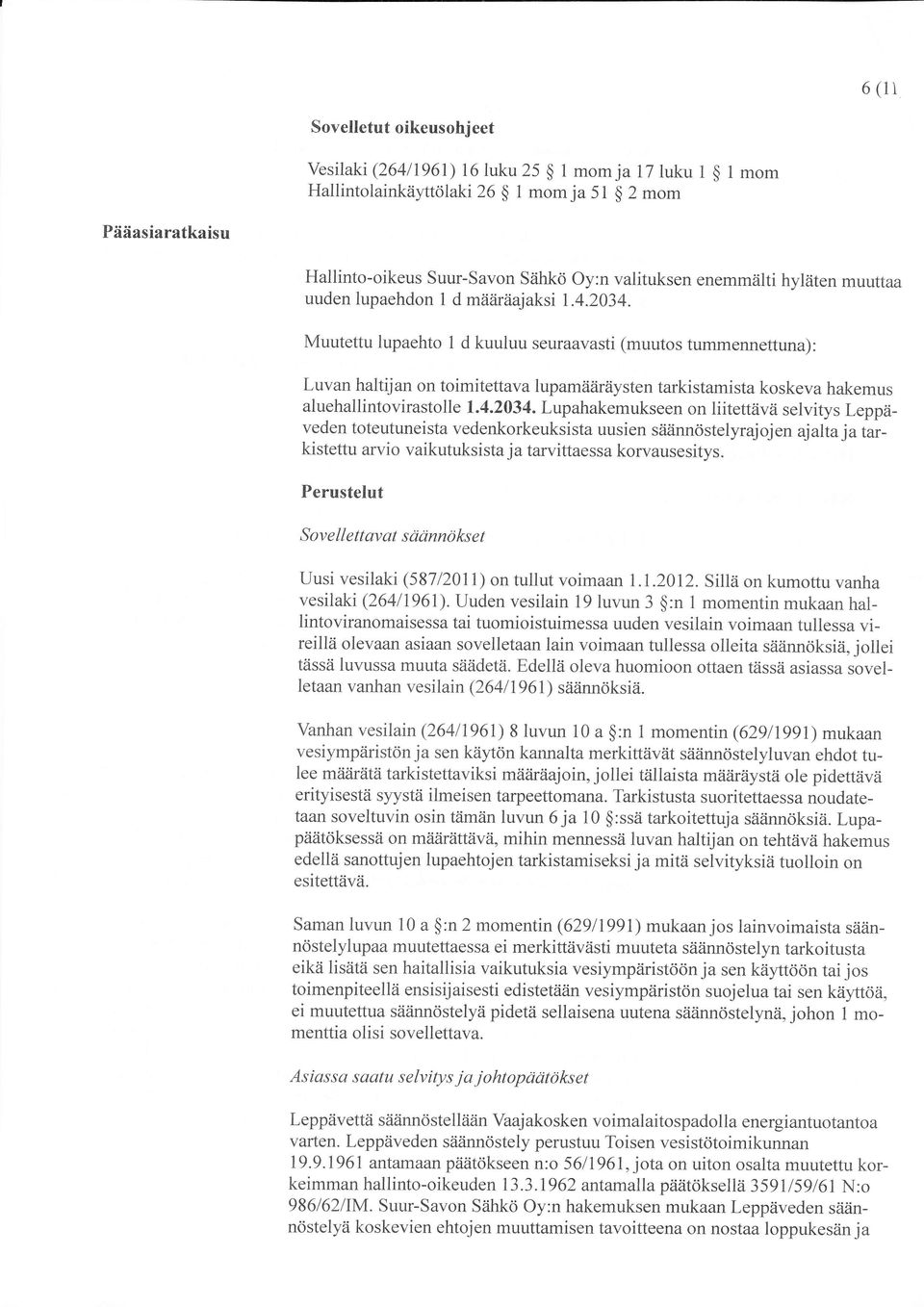 Muutettu lupaehto 1 d kuuluu seuraavasti (muutos tummennettuna): Luvan haltijan on toimitettava lupamääräysten tarkistamista koskeva hakemus aluehallintovirastolle 1.4.2034.