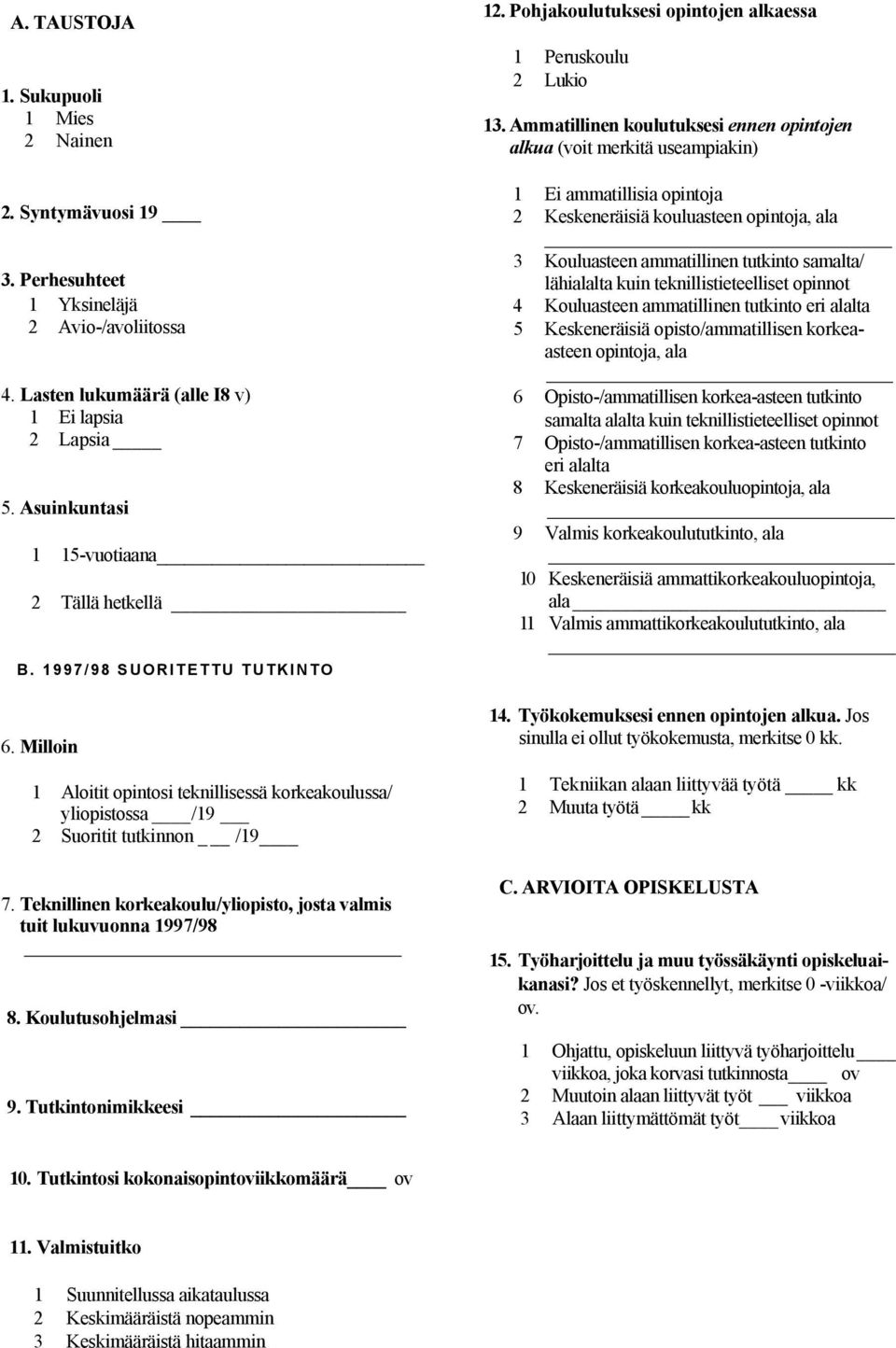 Ammatillinen koulutuksesi ennen opintojen alkua (voit merkitä useampiakin) 1 Ei ammatillisia opintoja 2 Keskeneräisiä kouluasteen opintoja, ala 3 Kouluasteen ammatillinen tutkinto samalta/ lähialalta