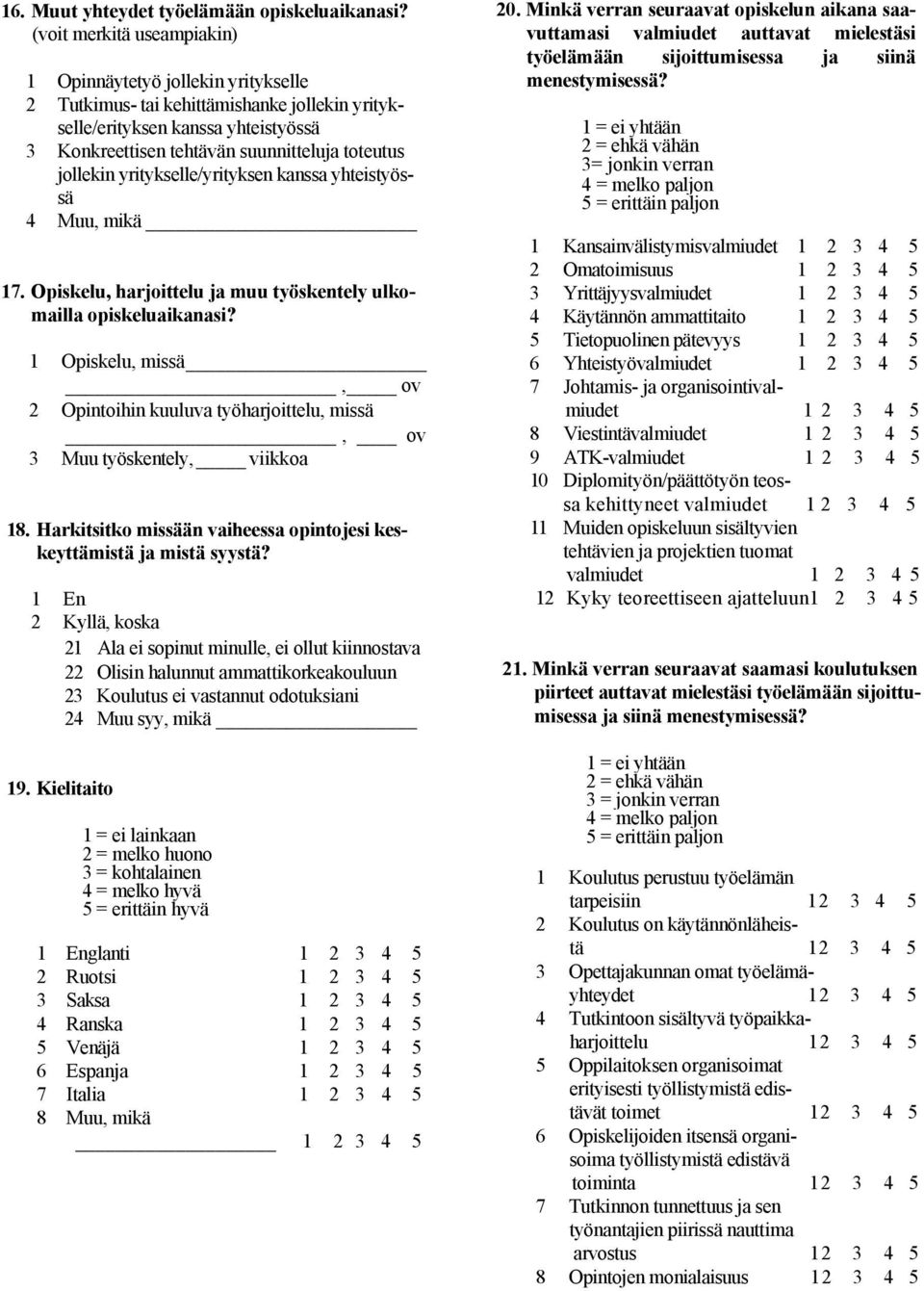 jollekin yritykselle/yrityksen kanssa yhteistyössä 4 Muu, mikä 17. Opiskelu, harjoittelu ja muu työskentely ulkomailla opiskeluaikanasi?