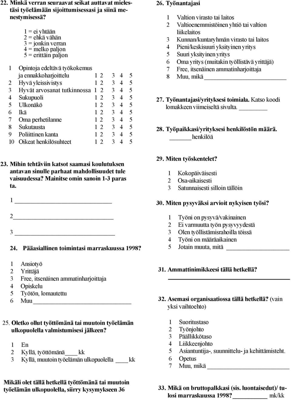 5 Ulkonäkö 6 Ikä 7 Oma perhetilanne 8 Sukutausta 9 Poliittinen kanta 10 Oikeat henkilösuhteet 23. Mihin tehtäviin katsot saamasi koulutuksen antavan sinulle parhaat mahdollisuudet tule vaisuudessa?