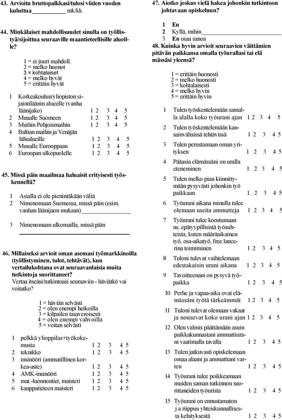 Venäjän lähialueille 5 Muualle Eurooppaan 6 Euroopan ulkopuolelle 45. Missä päin maailmaa haluaisit erityisesti työskennellä?